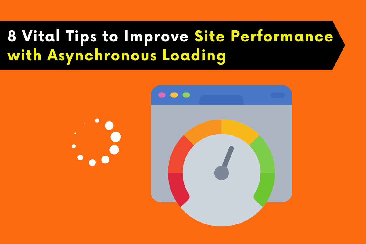 8 Important Tips to Improve Site Performance with Asynchronous Loading